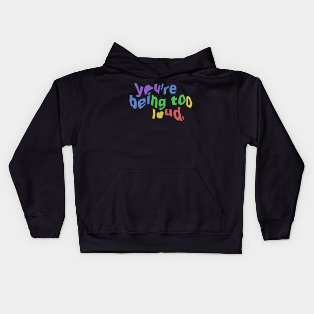 You’re Being To Loud. Kids Hoodie by taylorstycoon